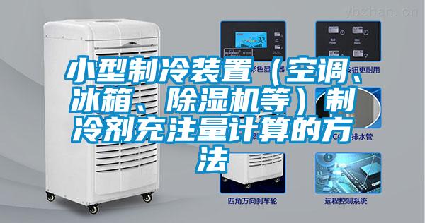 小型制冷装置（空调、冰箱、除湿机等）制冷剂充注量计算的方法